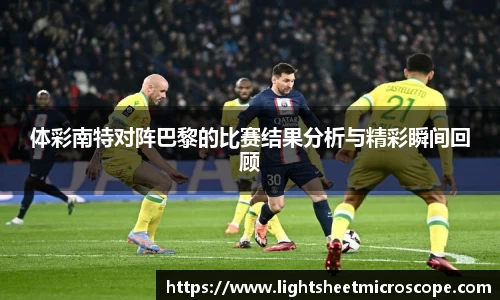 体彩南特对阵巴黎的比赛结果分析与精彩瞬间回顾